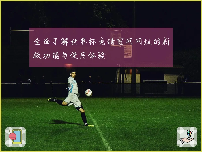 全面了解世界杯竞猜官网网址的新版功能与使用体验