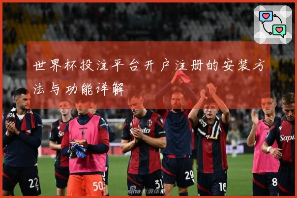 世界杯投注平台开户注册的安装方法与功能详解